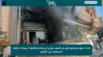 حادث حريق بمصنع فايبر في قليوب يؤدي إلى وفاة وإطلاق 9 سيارات إطفاء للسيطرة على الوضع